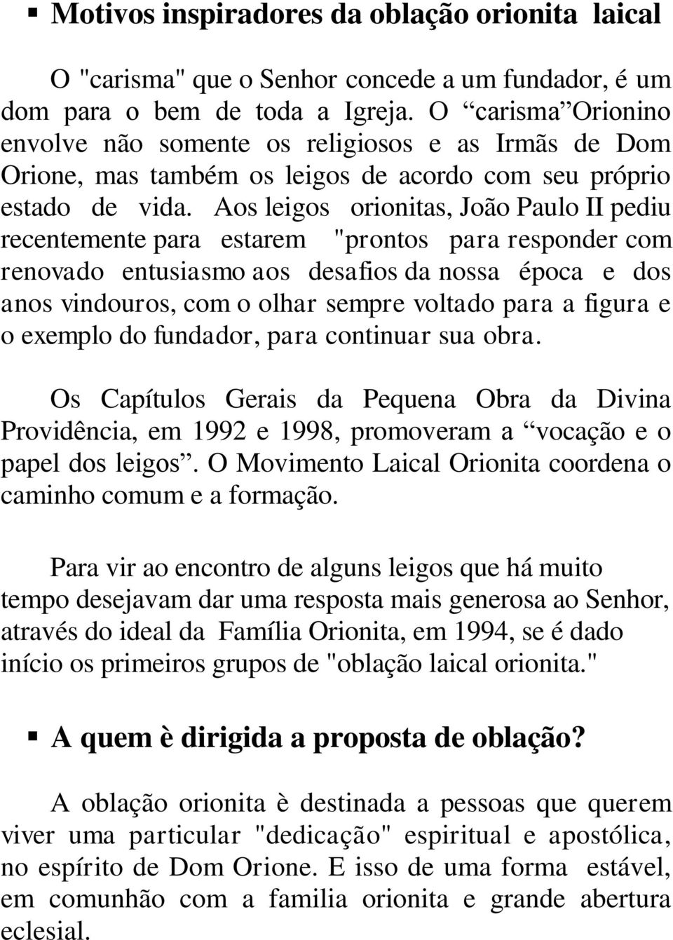 Aos leigos orionitas, João Paulo II pediu recentemente para estarem "prontos para responder com renovado entusiasmo aos desafios da nossa época e dos anos vindouros, com o olhar sempre voltado para a