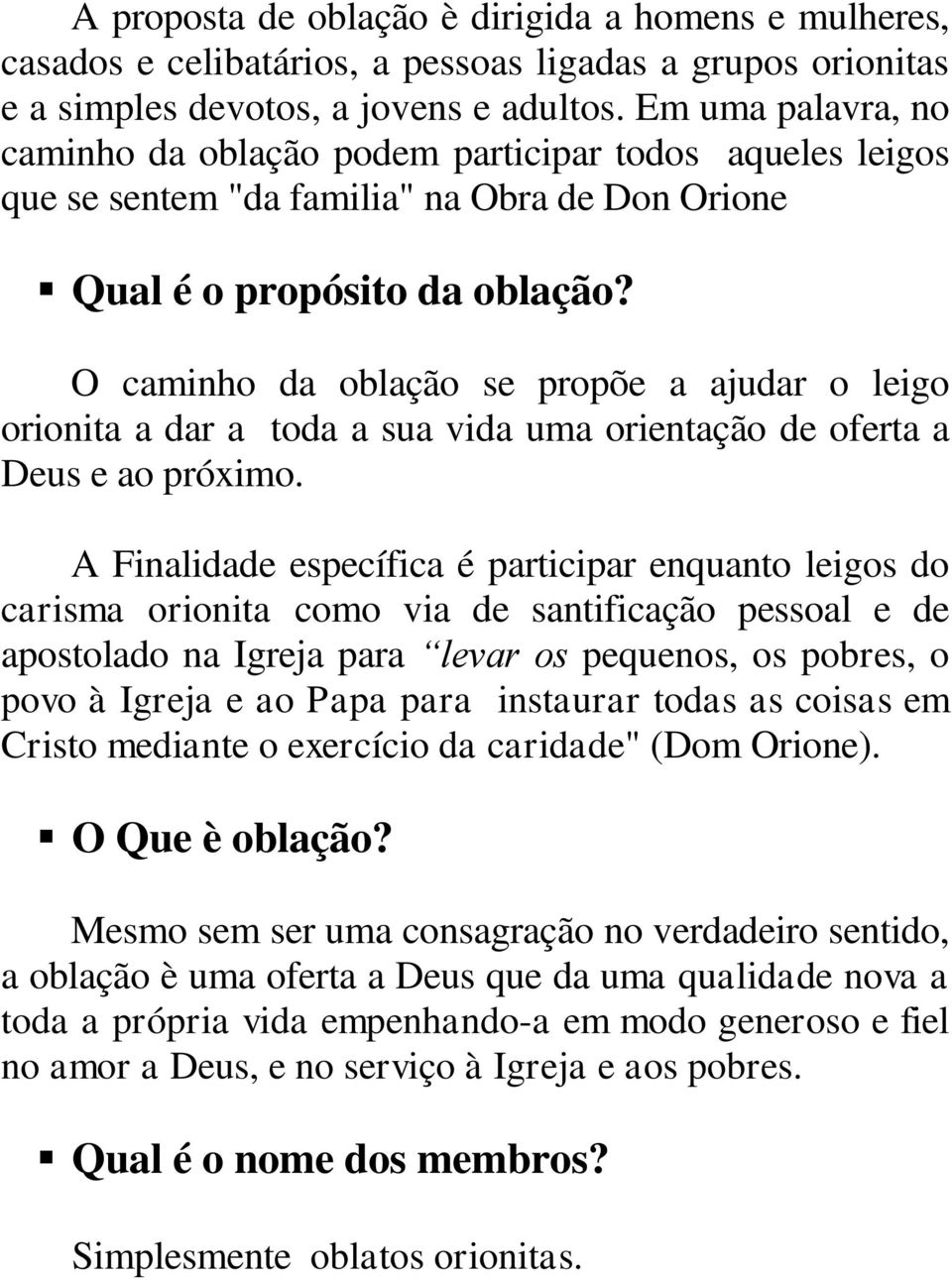 O caminho da oblação se propõe a ajudar o leigo orionita a dar a toda a sua vida uma orientação de oferta a Deus e ao próximo.