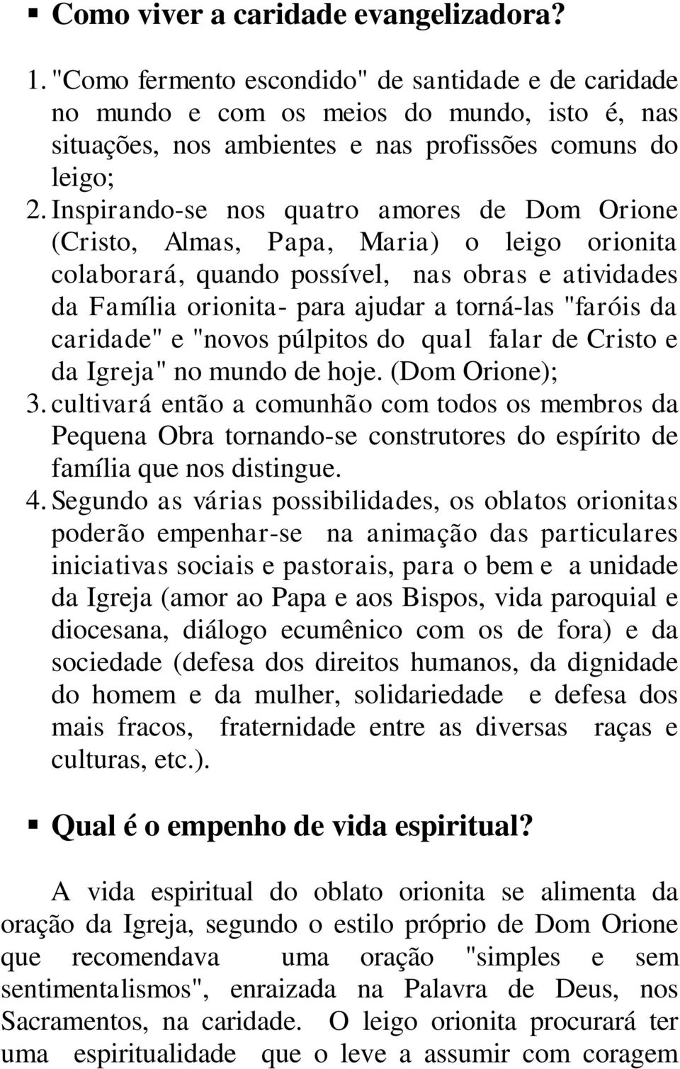 Inspirando-se nos quatro amores de Dom Orione (Cristo, Almas, Papa, Maria) o leigo orionita colaborará, quando possível, nas obras e atividades da Família orionita- para ajudar a torná-las "faróis da