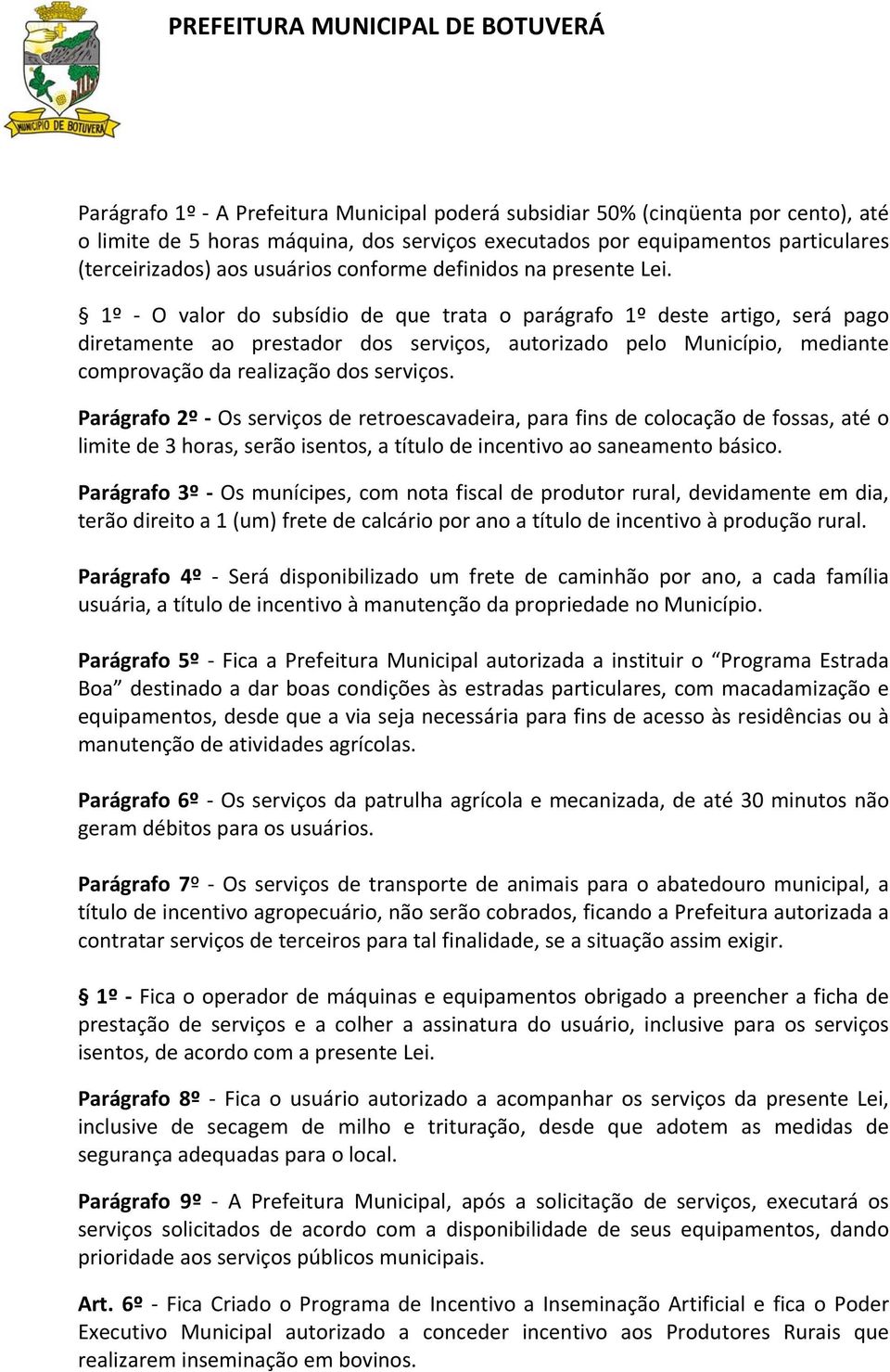 1º O valor do subsídio de que trata o parágrafo 1º deste artigo, será pago diretamente ao prestador dos serviços, autorizado pelo Município, mediante comprovação da realização dos serviços.