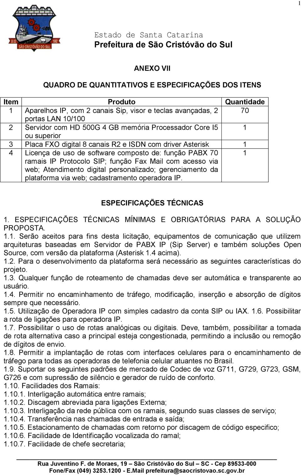 Mail com acesso via web; Atendimento digital personalizado; gerenciamento da plataforma via web; cadastramento operadora IP. 1 ESPECIFICAÇÕES TÉCNICAS 1.