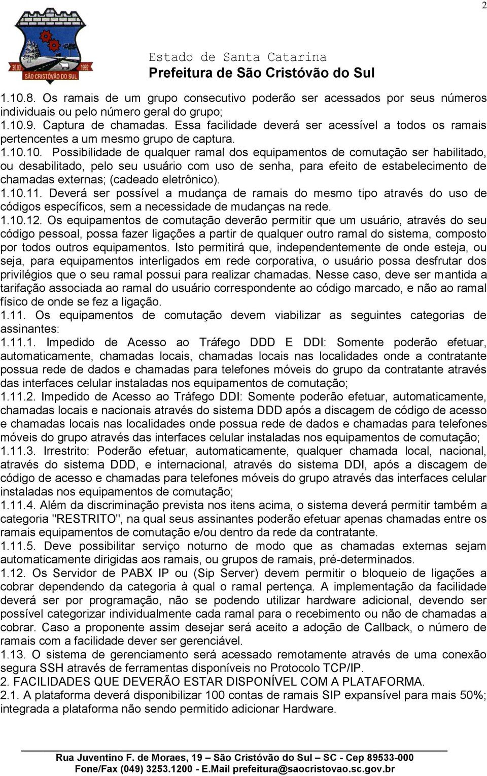 10. Possibilidade de qualquer ramal dos equipamentos de comutação ser habilitado, ou desabilitado, pelo seu usuário com uso de senha, para efeito de estabelecimento de chamadas externas; (cadeado