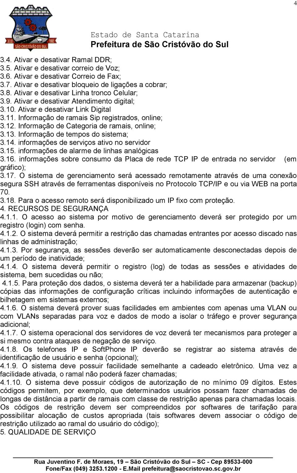 Informação de Categoria de ramais, online; 3.13. Informação de tempos do sistema; 3.14. informações de serviços ativo no servidor 3.15. informações de alarme de linhas analógicas 3.16.