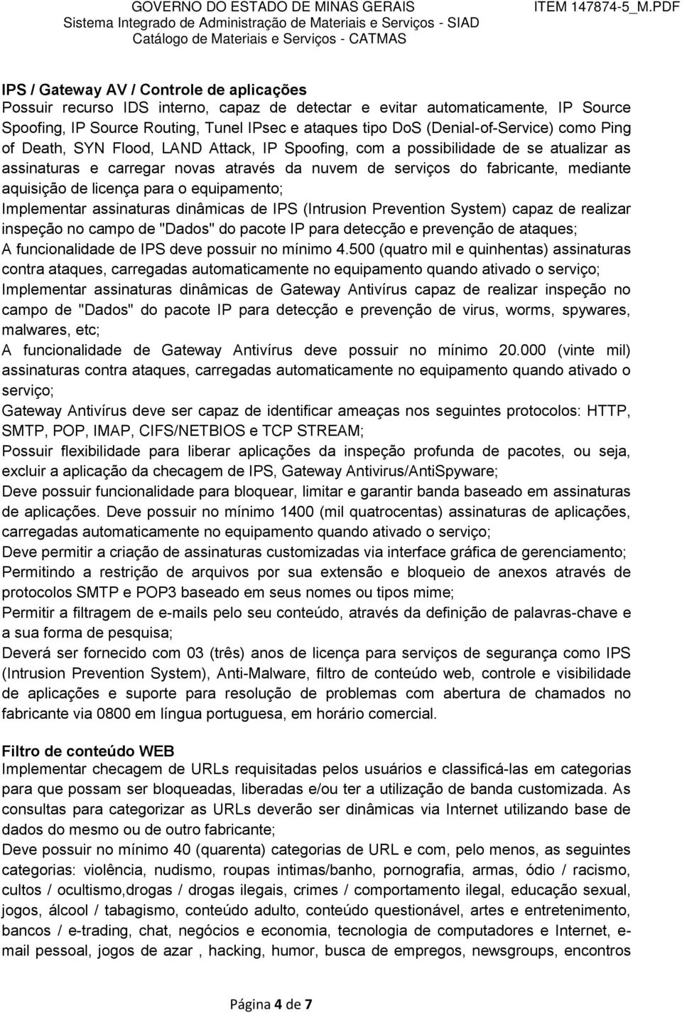 aquisição de licença para o equipamento; Implementar assinaturas dinâmicas de IPS (Intrusion Prevention System) capaz de realizar inspeção no campo de "Dados" do pacote IP para detecção e prevenção