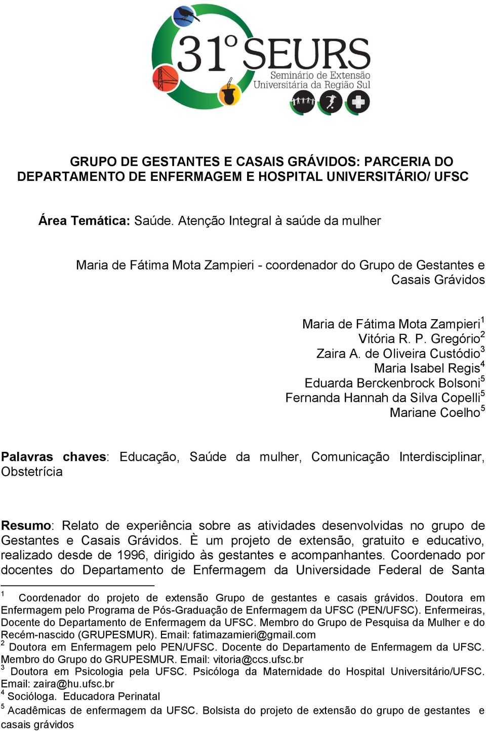 de Oliveira Custódio 3 Maria Isabel Regis 4 Eduarda Berckenbrock Bolsoni 5 Fernanda Hannah da Silva Copelli 5 Mariane Coelho 5 Palavras chaves: Educação, Saúde da mulher, Comunicação