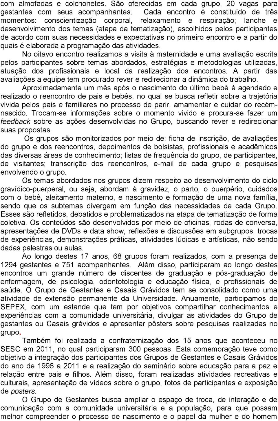 com suas necessidades e expectativas no primeiro encontro e a partir do quais é elaborada a programação das atividades.