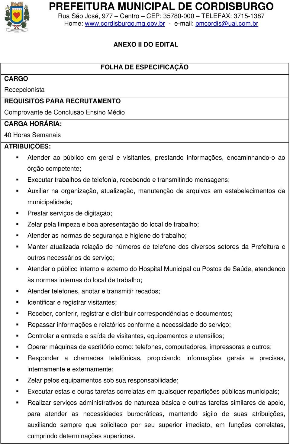 boa apresentação do local de trabalho; Atender as normas de segurança e higiene do trabalho; Manter atualizada relação de números de telefone dos diversos setores da Prefeitura e outros necessários