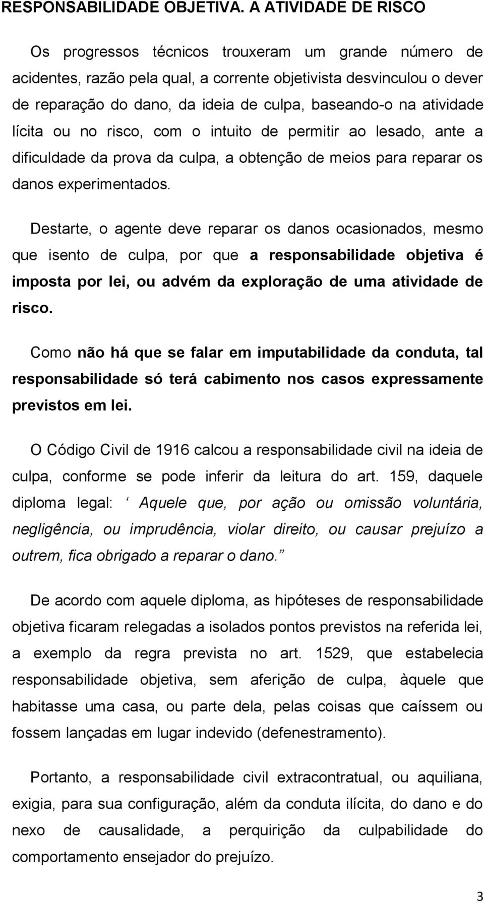 atividade lícita ou no risco, com o intuito de permitir ao lesado, ante a dificuldade da prova da culpa, a obtenção de meios para reparar os danos experimentados.