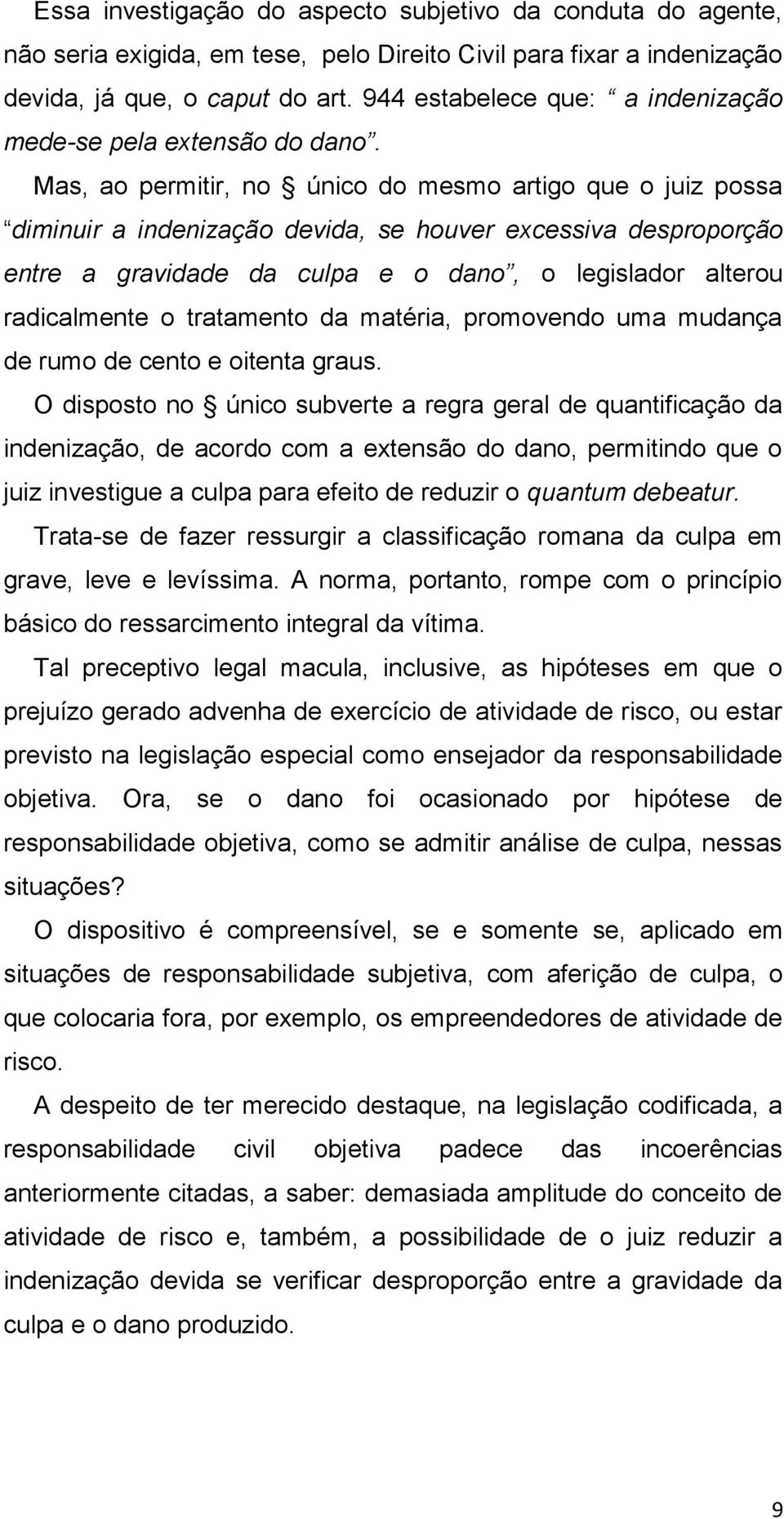 Mas, ao permitir, no único do mesmo artigo que o juiz possa diminuir a indenização devida, se houver excessiva desproporção entre a gravidade da culpa e o dano, o legislador alterou radicalmente o