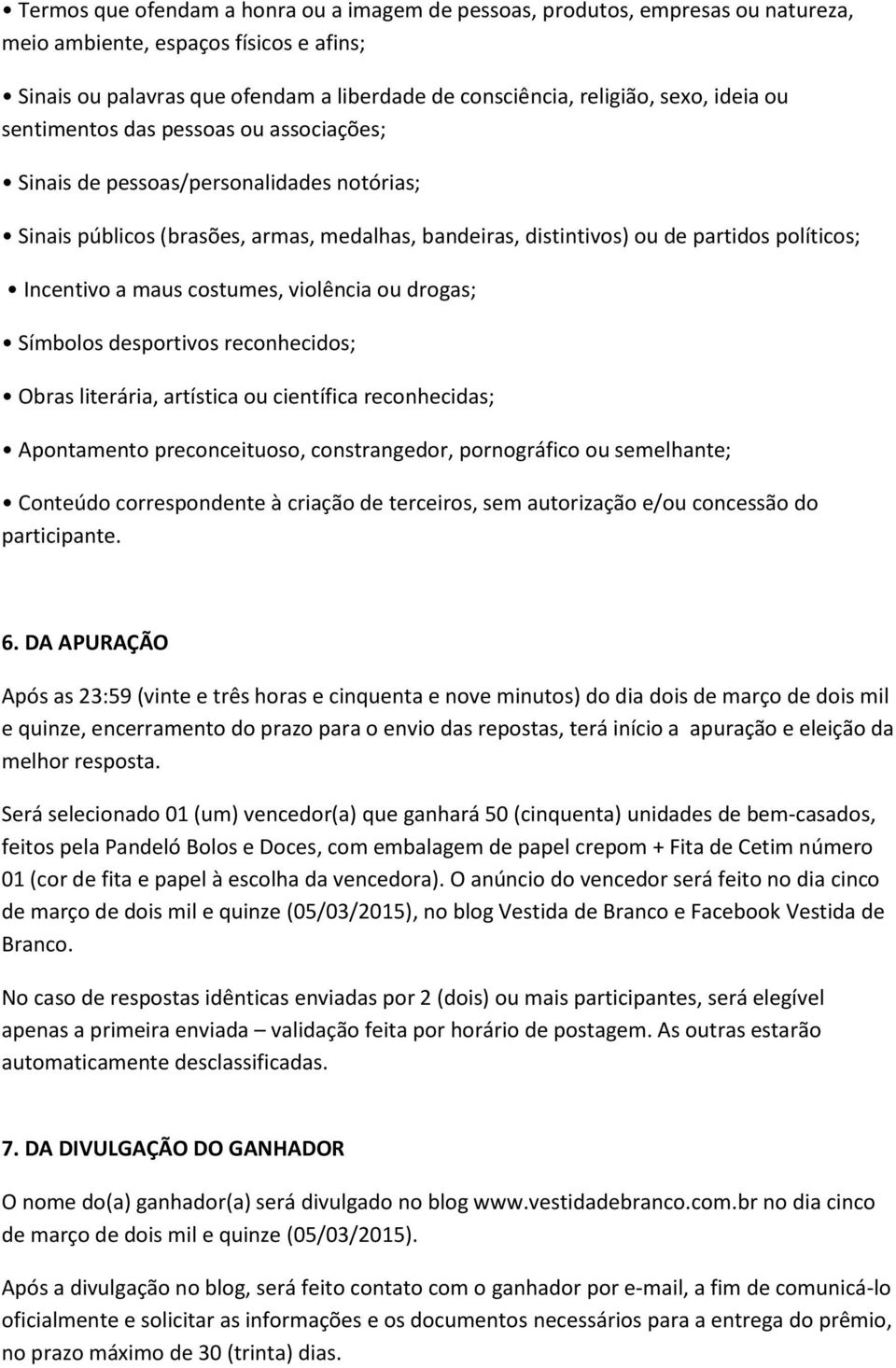 maus costumes, violência ou drogas; Símbolos desportivos reconhecidos; Obras literária, artística ou científica reconhecidas; Apontamento preconceituoso, constrangedor, pornográfico ou semelhante;