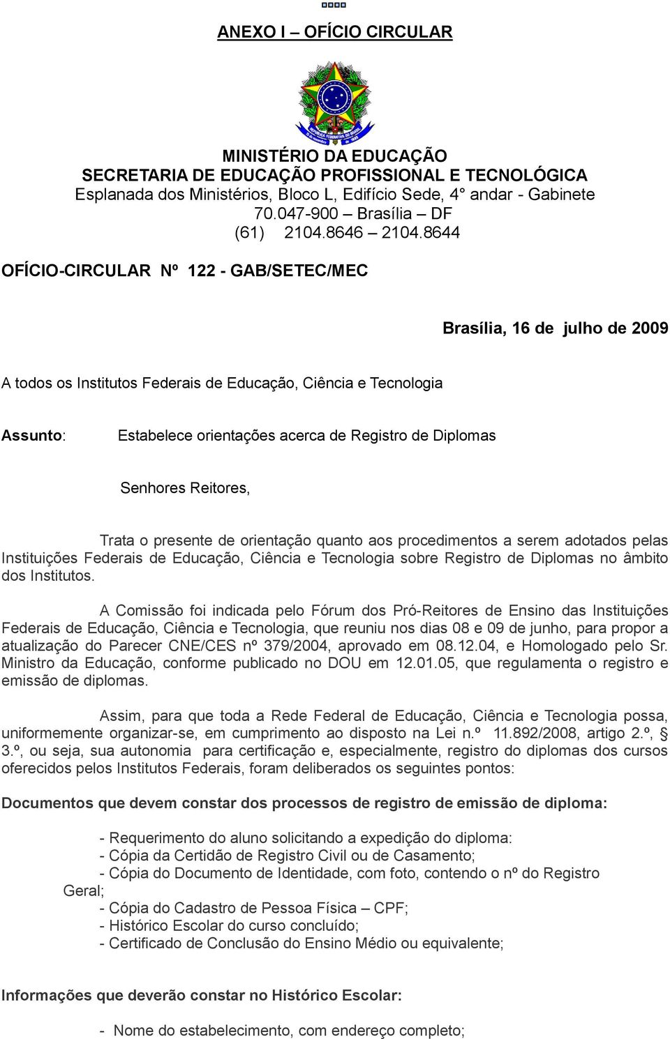 8644 OFÍCIO-CIRCULAR Nº 122 - GAB/SETEC/MEC Brasília, 16 de julho de 2009 A todos os Institutos Federais de Educação, Ciência e Tecnologia Assunto: Estabelece orientações acerca de Registro de