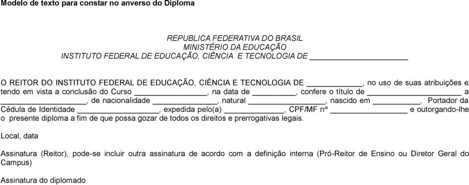 natural, nascido em, Portador da Cédula de Identidade, expedida pelo(a), CPF/MF nº e outorgando-lhe o presente diploma a fim de que possa gozar de todos os direitos e