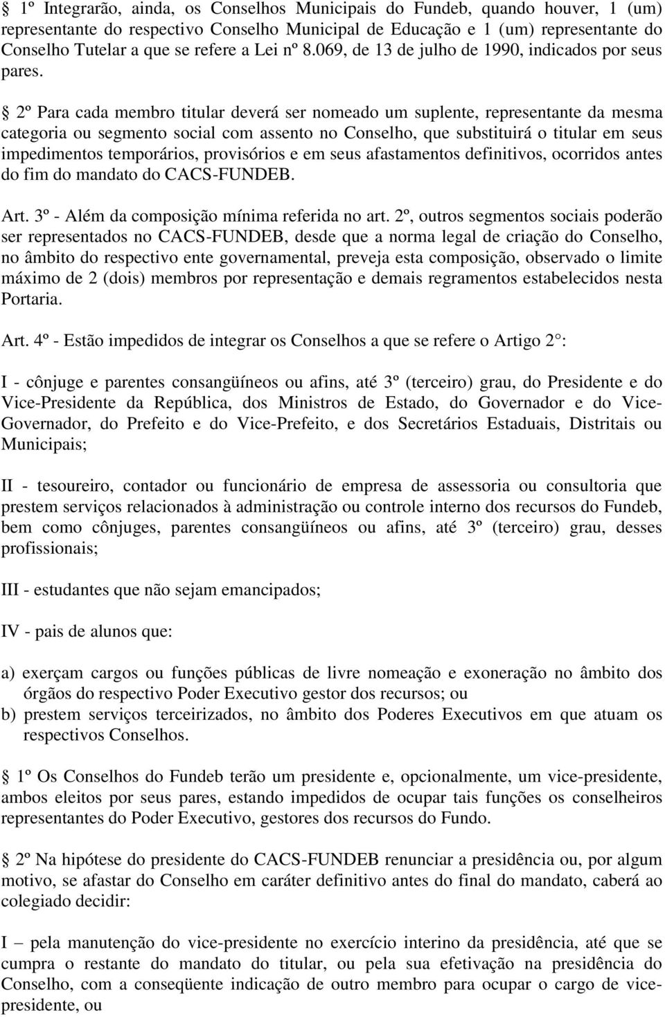 2º Para cada membro titular deverá ser nomeado um suplente, representante da mesma categoria ou segmento social com assento no Conselho, que substituirá o titular em seus impedimentos temporários,