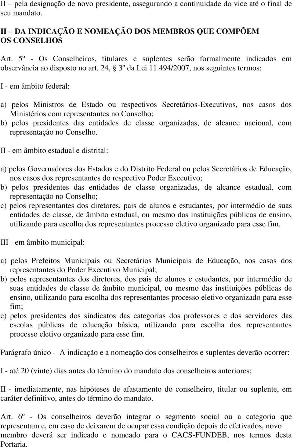 494/2007, nos seguintes termos: I - em âmbito federal: a) pelos Ministros de Estado ou respectivos Secretários-Executivos, nos casos dos Ministérios com representantes no Conselho; b) pelos