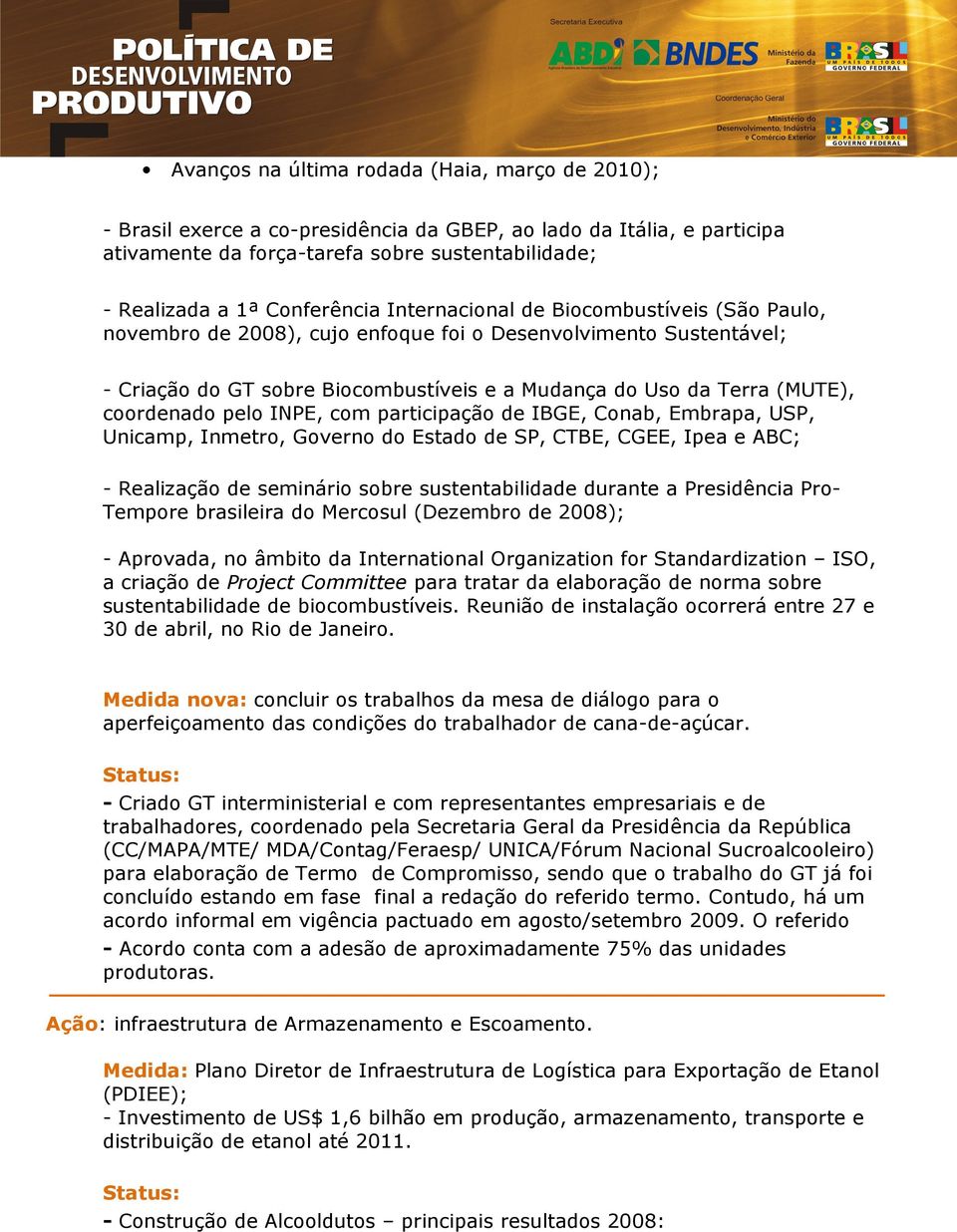 coordenado pelo INPE, com participação de IBGE, Conab, Embrapa, USP, Unicamp, Inmetro, Governo do Estado de SP, CTBE, CGEE, Ipea e ABC; - Realização de seminário sobre sustentabilidade durante a