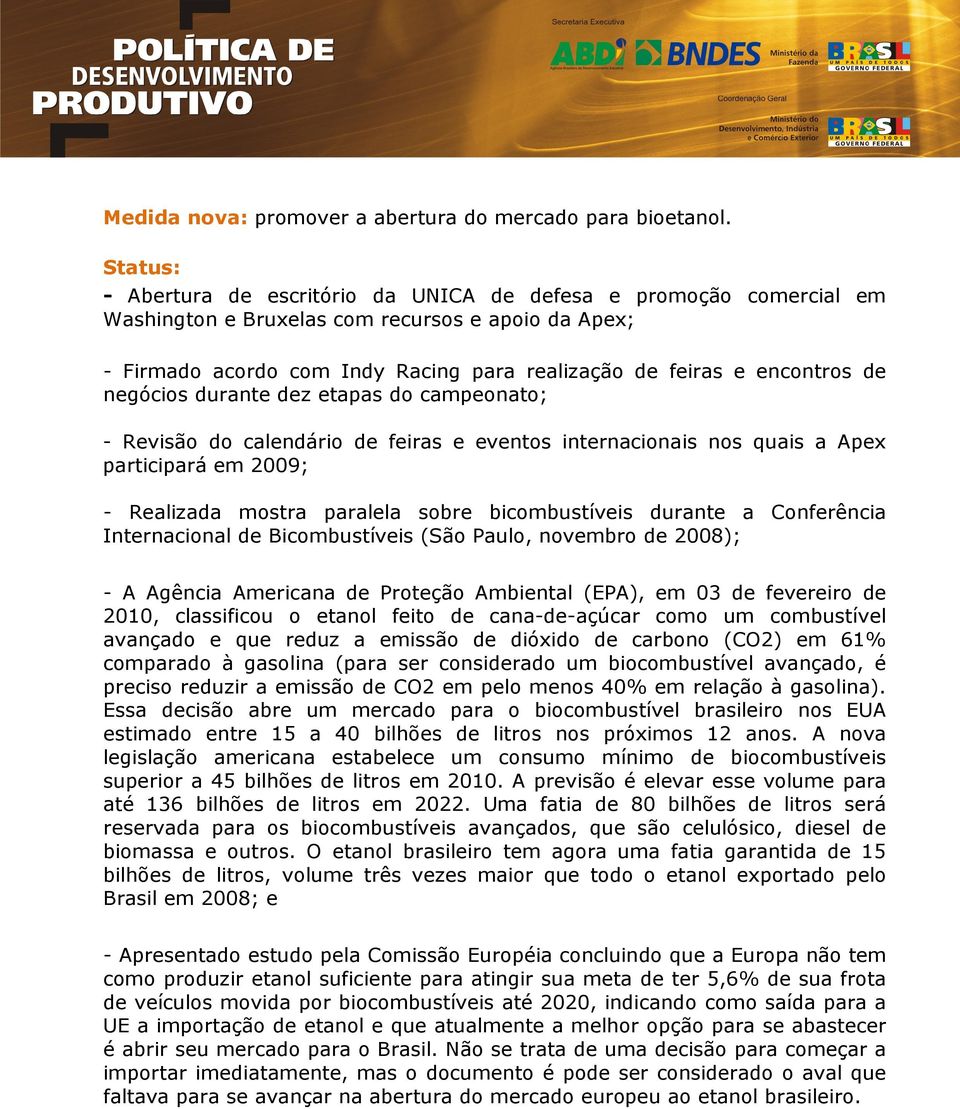 negócios durante dez etapas do campeonato; - Revisão do calendário de feiras e eventos internacionais nos quais a Apex participará em 2009; - Realizada mostra paralela sobre bicombustíveis durante a