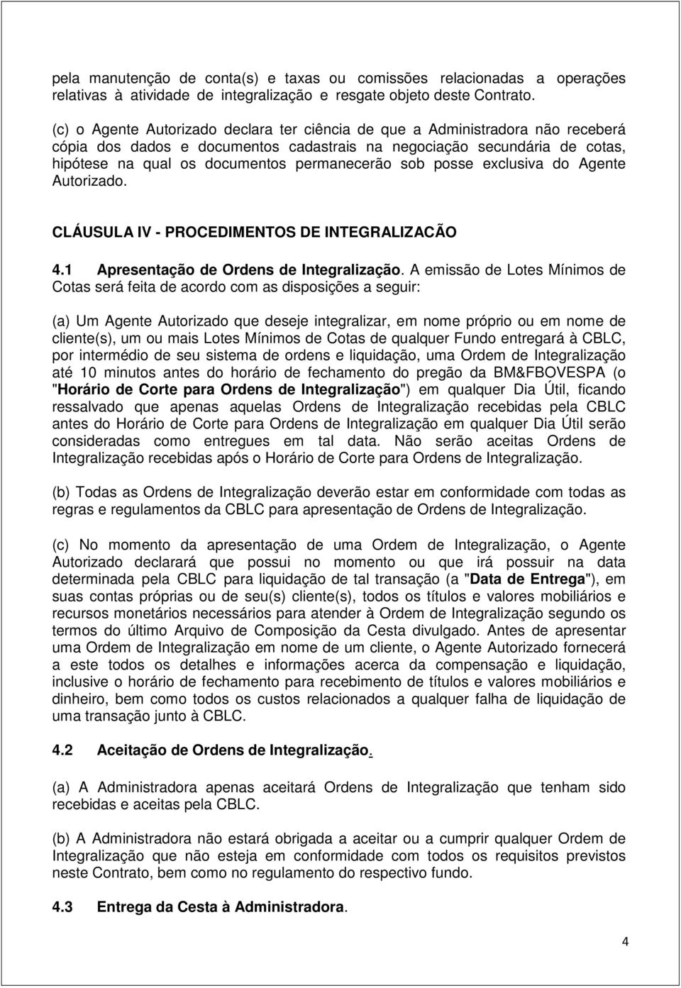 sob posse exclusiva do Agente Autorizado. CLÁUSULA IV - PROCEDIMENTOS DE INTEGRALIZACÃO 4.1 Apresentação de Ordens de Integralização.