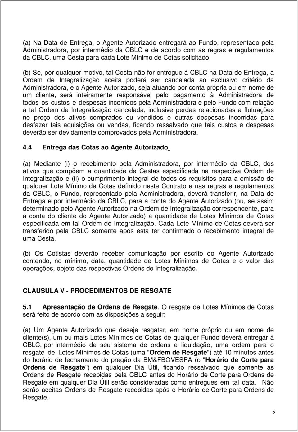 (b) Se, por qualquer motivo, tal Cesta não for entregue à CBLC na Data de Entrega, a Ordem de Integralização aceita poderá ser cancelada ao exclusivo critério da Administradora, e o Agente