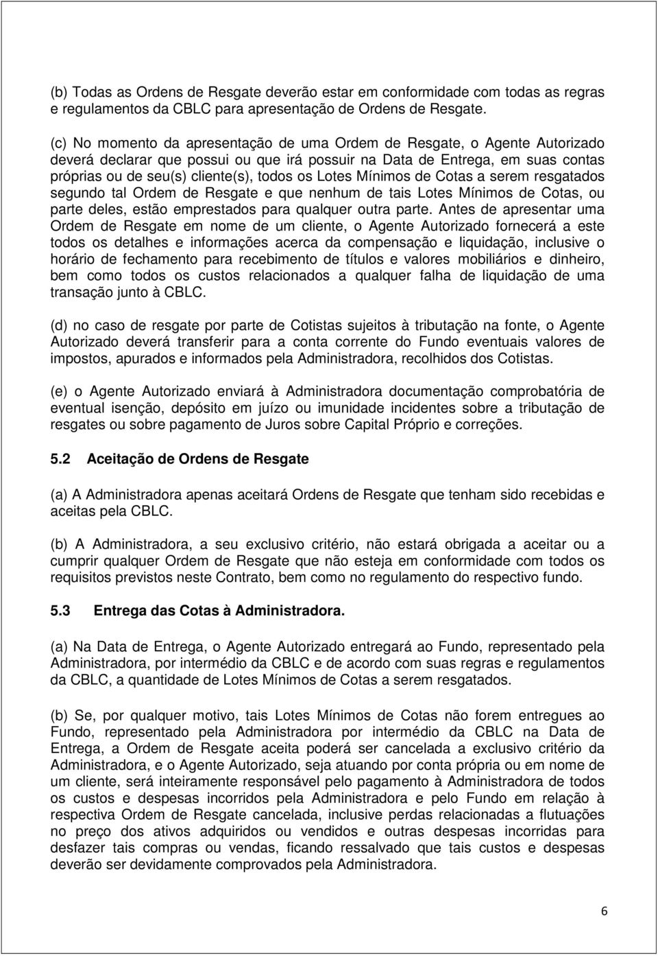 Lotes Mínimos de Cotas a serem resgatados segundo tal Ordem de Resgate e que nenhum de tais Lotes Mínimos de Cotas, ou parte deles, estão emprestados para qualquer outra parte.