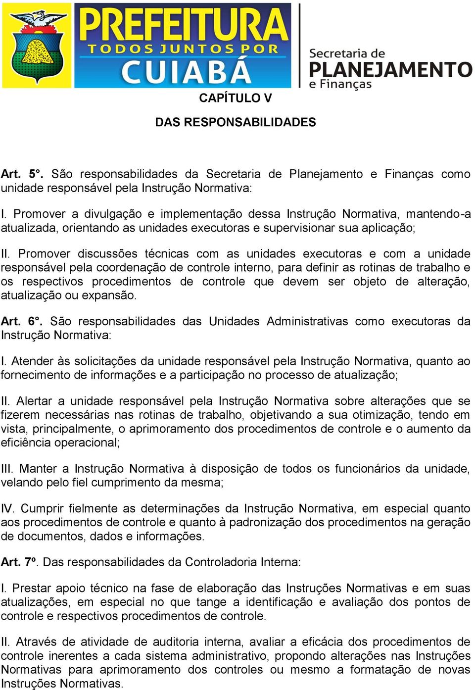 Promover discussões técnicas com as unidades executoras e com a unidade responsável pela coordenação de controle interno, para definir as rotinas de trabalho e os respectivos procedimentos de