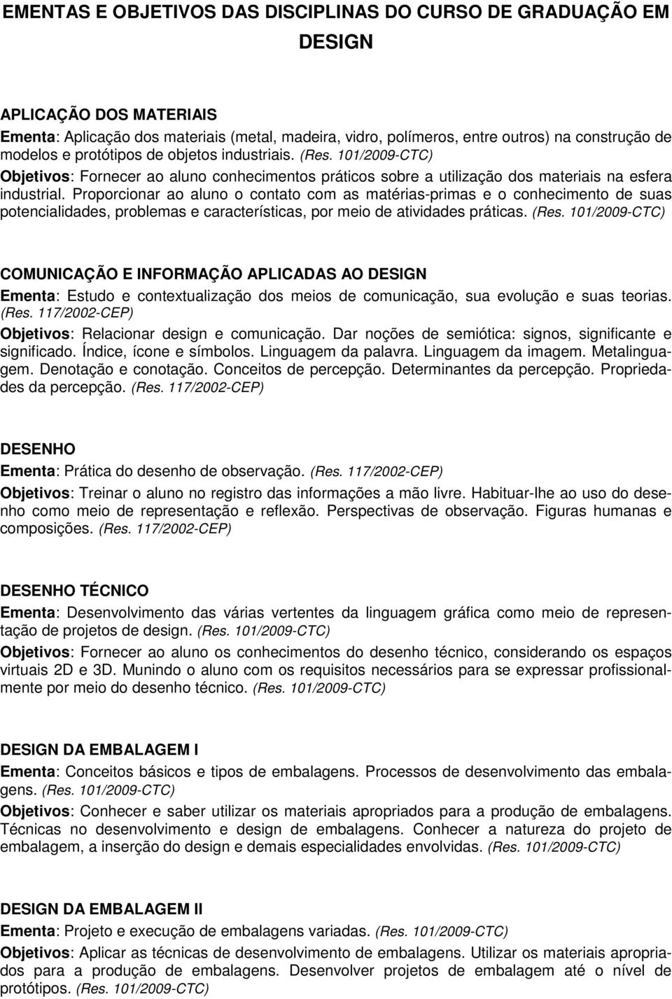 Proporcionar ao aluno o contato com as matérias-primas e o conhecimento de suas potencialidades, problemas e características, por meio de atividades práticas. (Res.