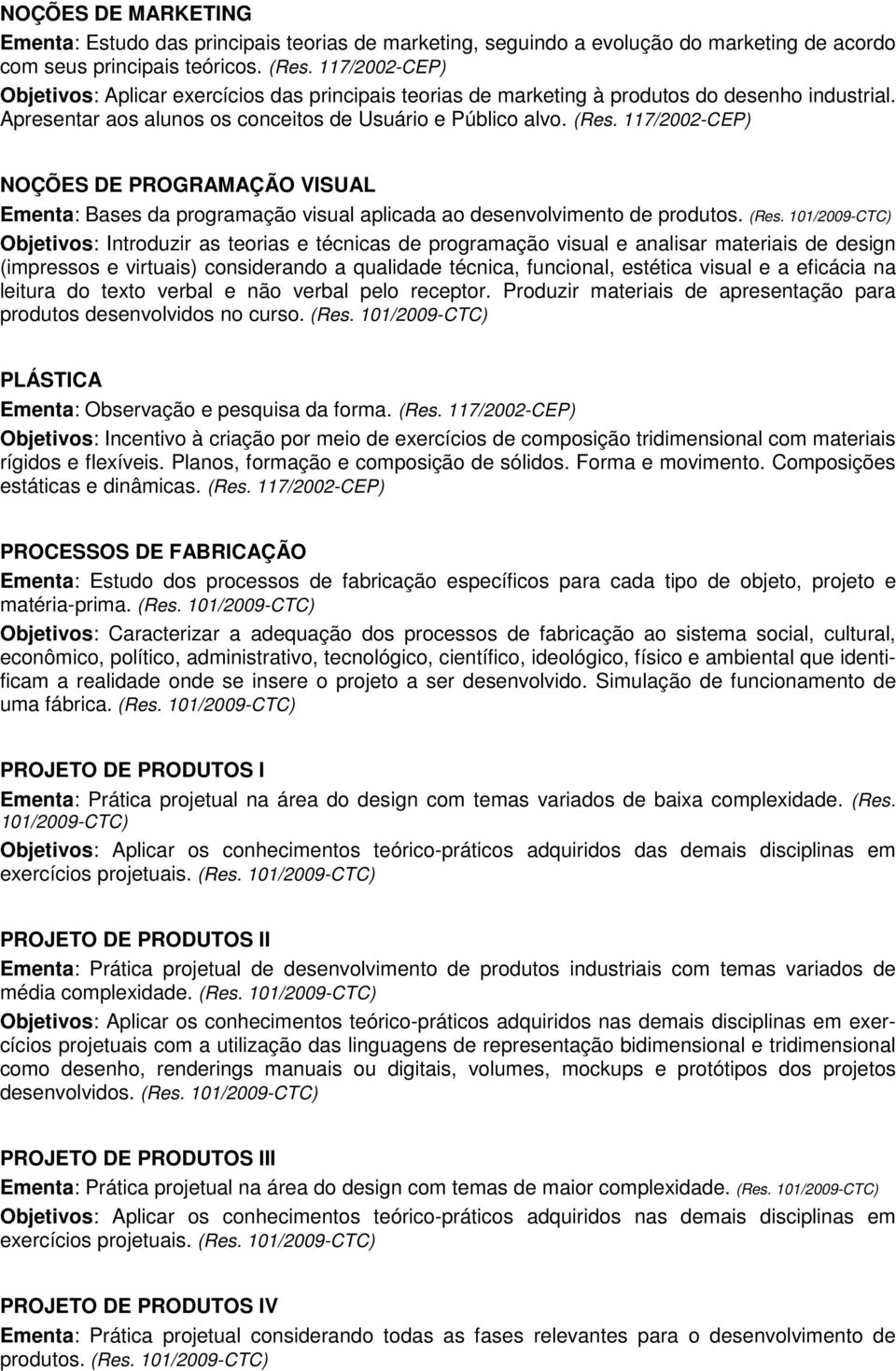117/2002-CEP) NOÇÕES DE PROGRAMAÇÃO VISUAL Ementa: Bases da programação visual aplicada ao desenvolvimento de produtos. (Res.