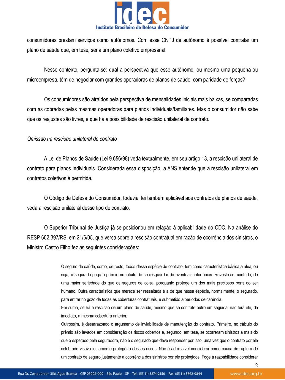 Os consumidores são atraídos pela perspectiva de mensalidades iniciais mais baixas, se comparadas com as cobradas pelas mesmas operadoras para planos individuais/familiares.