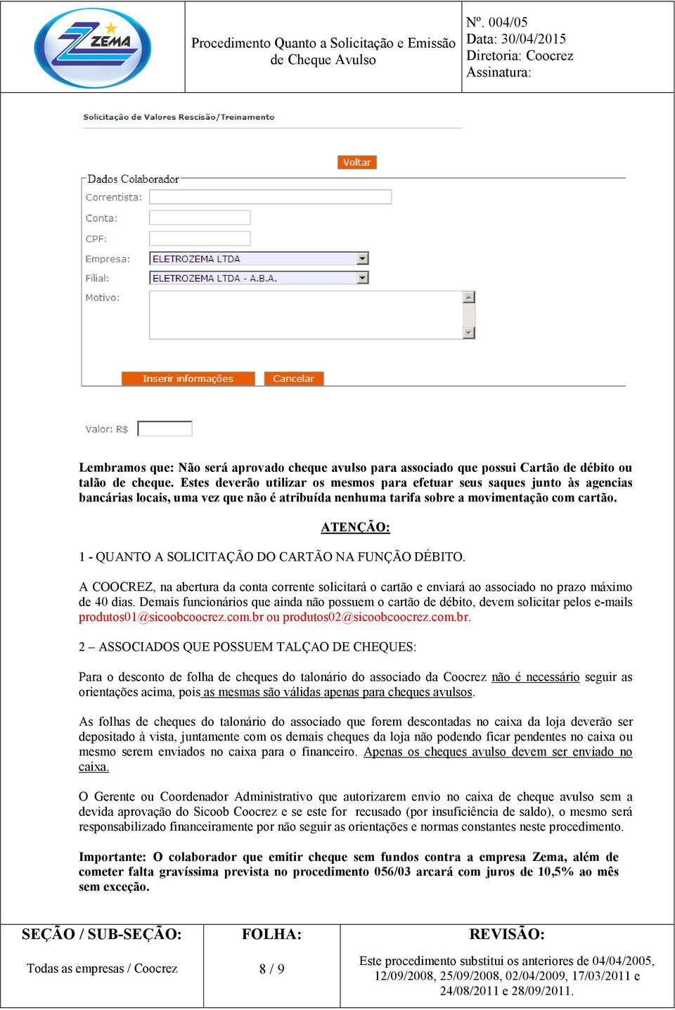 ATENÇÃO: 1 - QUANTO A SOLICITAÇÃO DO CARTÃO NA FUNÇÃO DÉBITO. A COOCREZ, na abertura da conta corrente solicitará o cartão e enviará ao associado no prazo máximo de 40 dias.