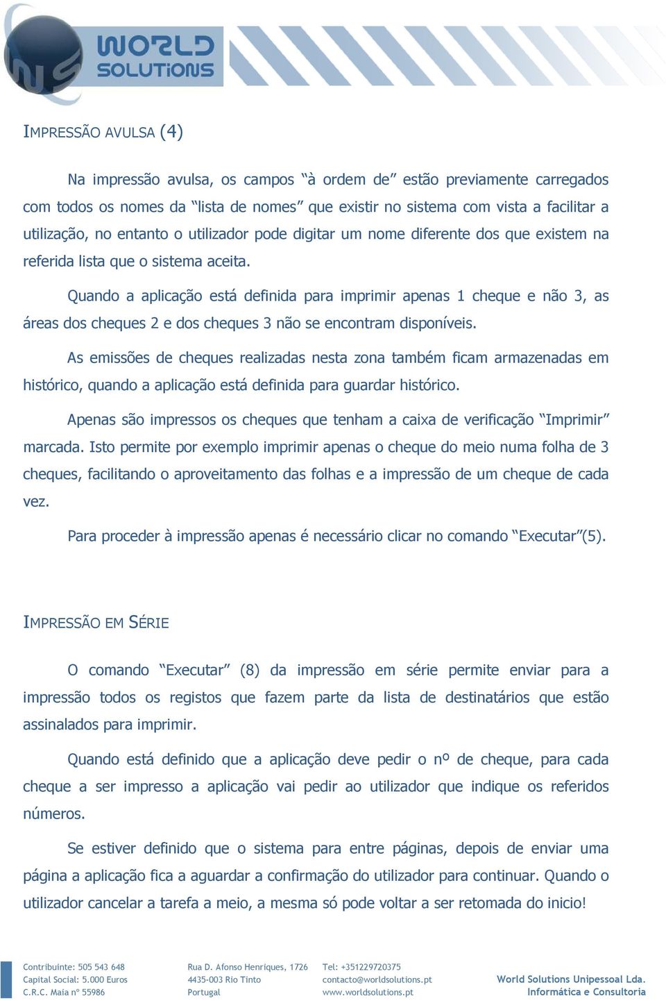 Quando a aplicação está definida para imprimir apenas 1 cheque e não 3, as áreas dos cheques 2 e dos cheques 3 não se encontram disponíveis.