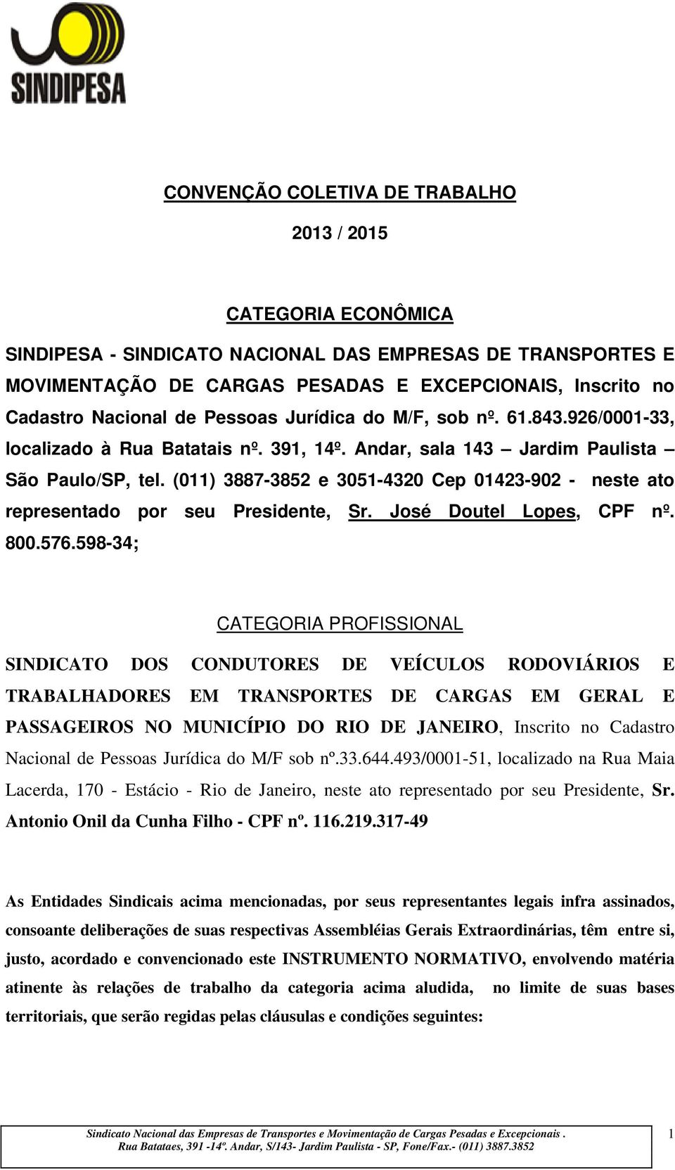 (011) 3887-3852 e 3051-4320 Cep 01423-902 - neste ato representado por seu Presidente, Sr. José Doutel Lopes, CPF nº. 800.576.