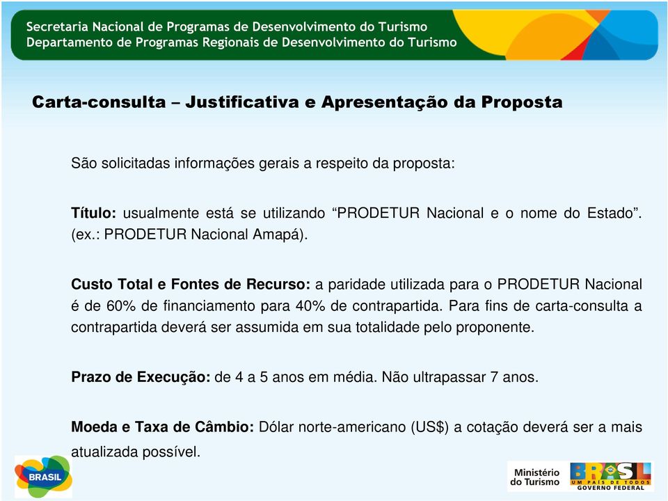 Custo Total e Fontes de Recurso: a paridade utilizada para o PRODETUR Nacional é de 60% de financiamento para 40% de contrapartida.