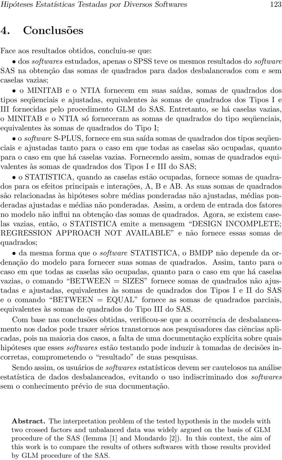 com e sem caselas vazias; o MINITAB e o NTIA fornecem em suas saídas, somas de quadrados dos tipos seqüenciais e ajustadas, equivalentes às somas de quadrados dos Tipos I e III fornecidas pelo