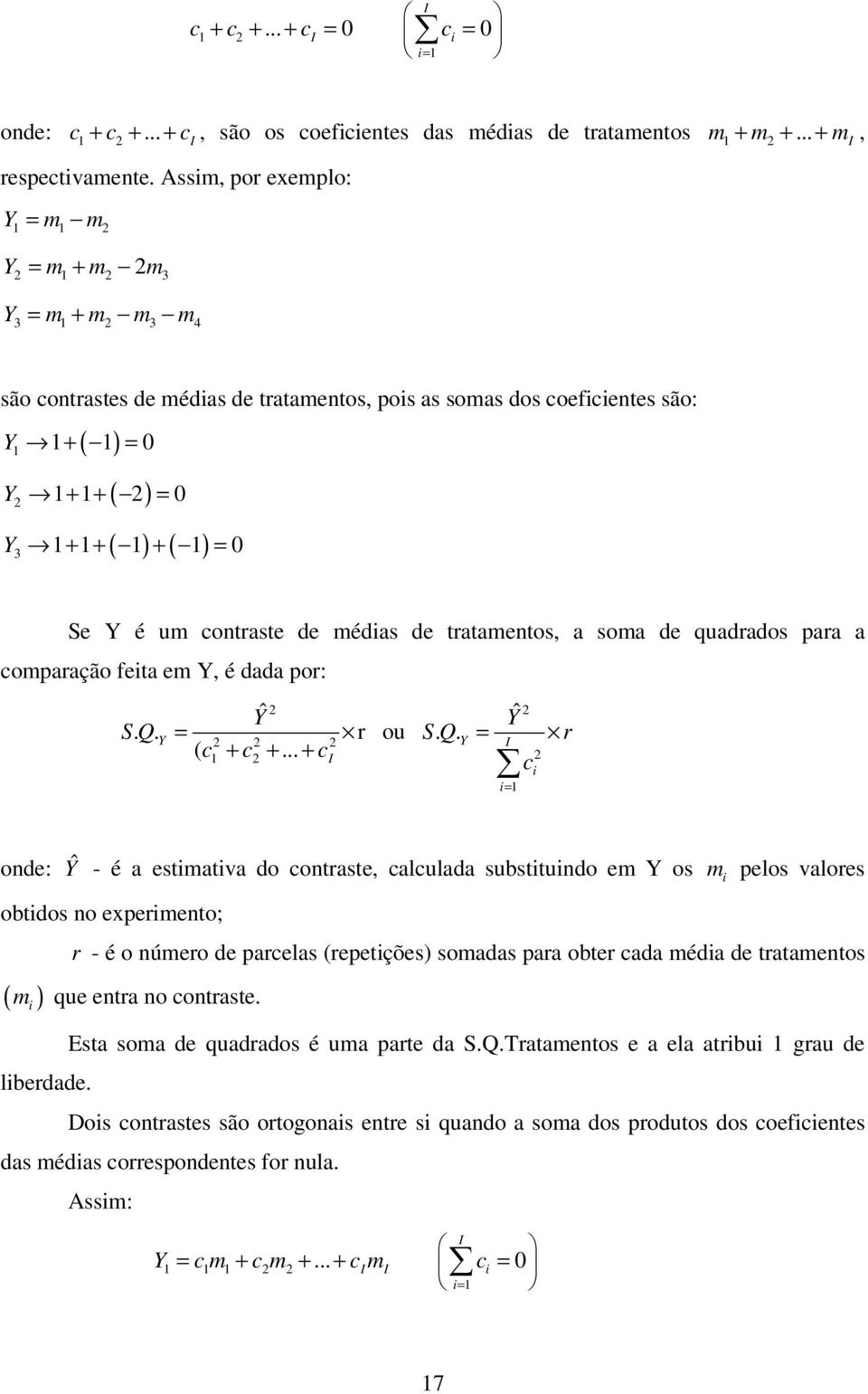 1) = 0 Se Y é um contraste de médias de tratamentos, a soma de quadrados para a comparação feita em Y, é dada por: 2 2 Yˆ Yˆ S. Q. Y = r ou S. Q. 2 2 2 Y = r I ( c1 + c2 +.