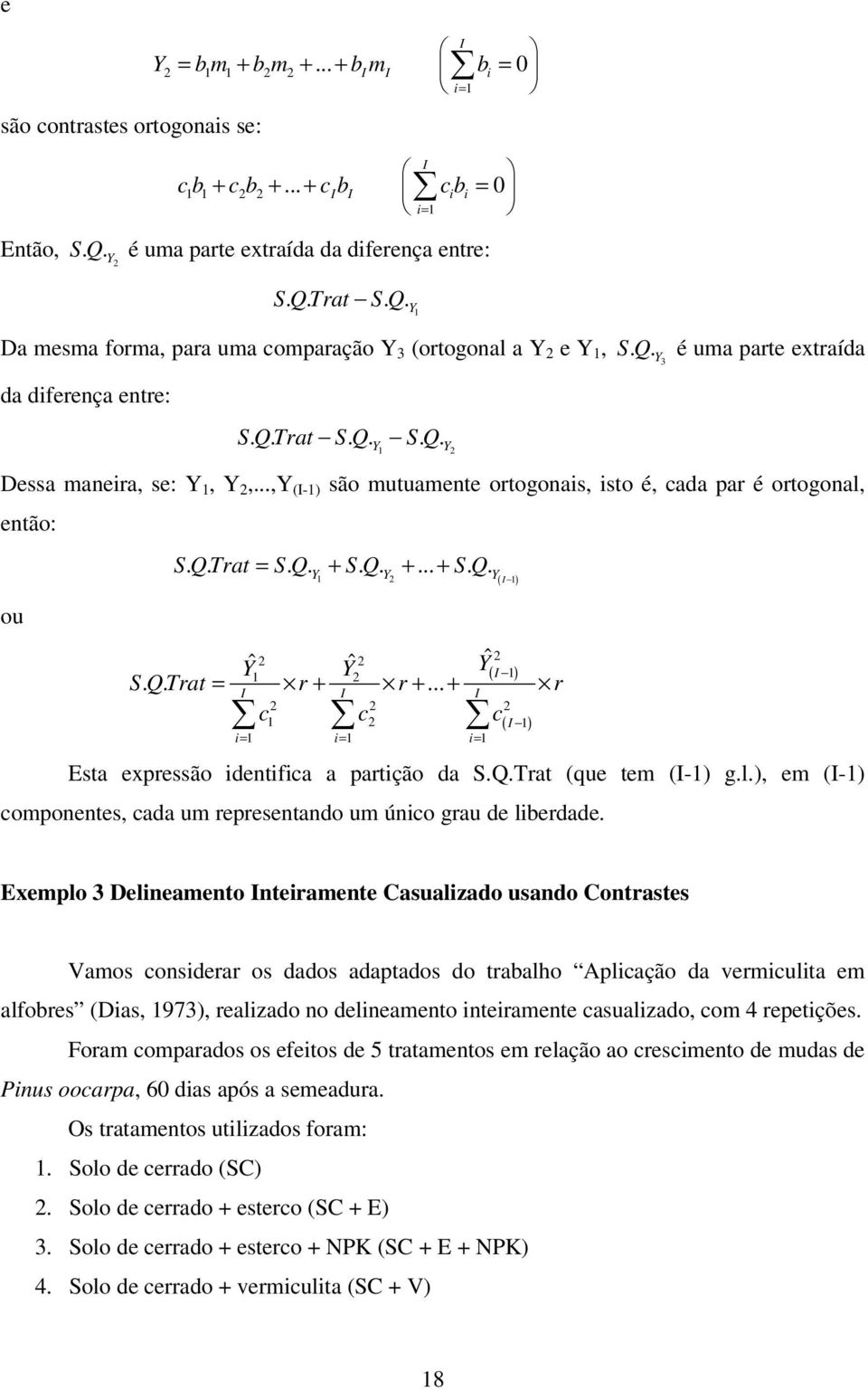 ..,Y (I-1) são mutuamente ortogonais, isto é, cada par é ortogonal, então: ou S. Q. Trat = S. Q. + S. Q. +... + S. Q. Y1 Y2 Y( I 1) ˆ ˆ Yˆ S. Q. Trat = r + r +.