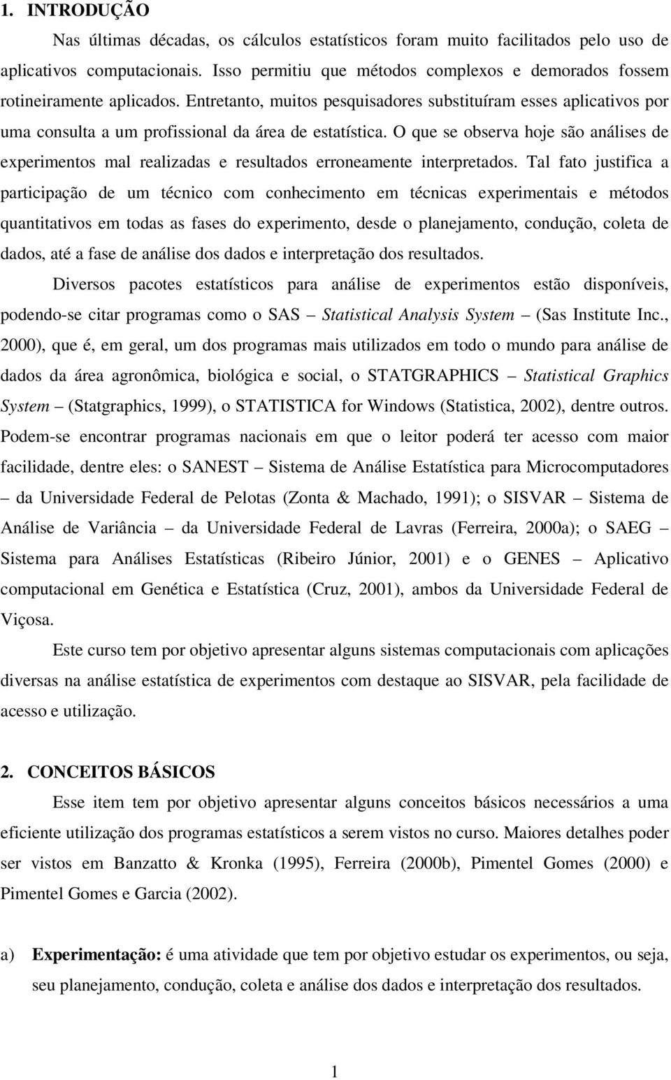 Entretanto, muitos pesquisadores substituíram esses aplicativos por uma consulta a um profissional da área de estatística.