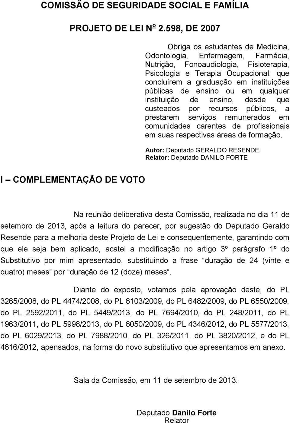 públicas de ensino ou em qualquer instituição de ensino, desde que custeados por recursos públicos, a prestarem serviços remunerados em comunidades carentes de profissionais em suas respectivas áreas