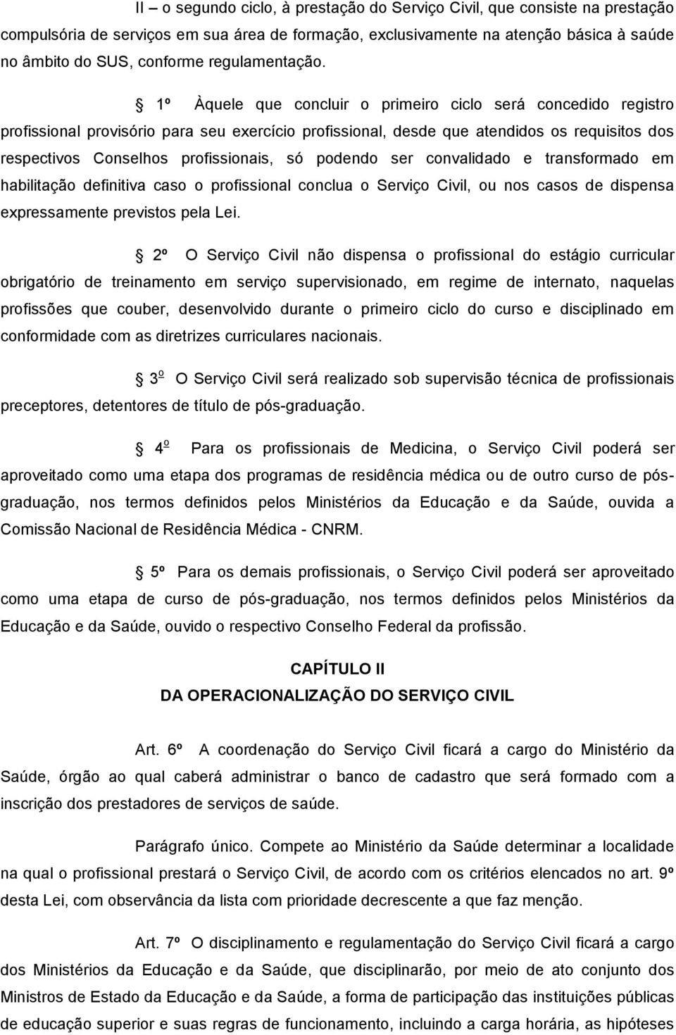 1º Àquele que concluir o primeiro ciclo será concedido registro profissional provisório para seu exercício profissional, desde que atendidos os requisitos dos respectivos Conselhos profissionais, só