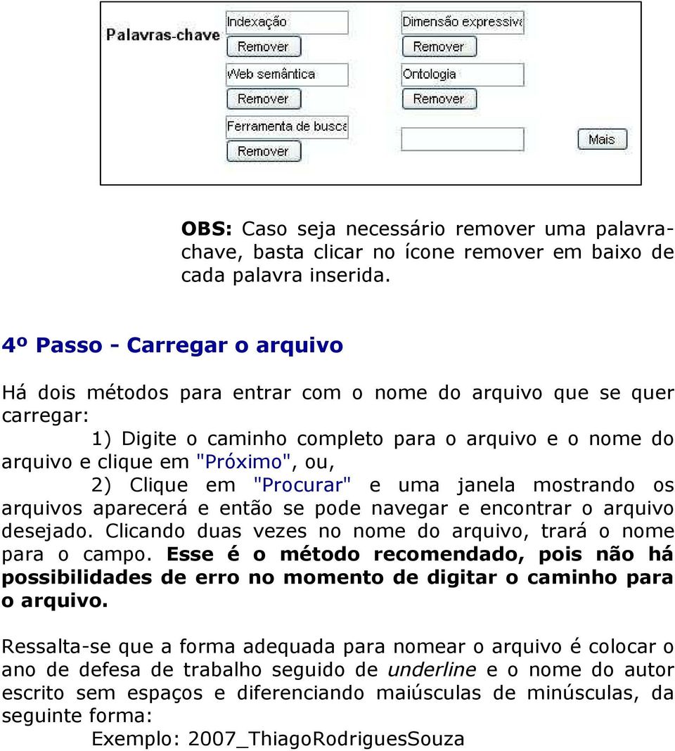 Clique em "Procurar" e uma janela mostrando os arquivos aparecerá e então se pode navegar e encontrar o arquivo desejado. Clicando duas vezes no nome do arquivo, trará o nome para o campo.