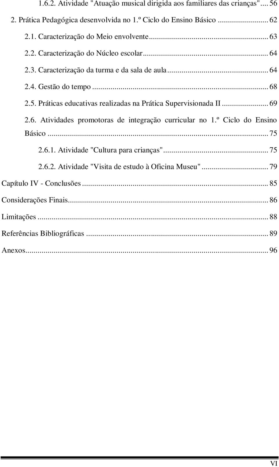 Práticas educativas realizadas na Prática Supervisionada II... 69 2.6. Atividades promotoras de integração curricular no 1.º Ciclo do Ensino Básico... 75 2.6.1. Atividade "Cultura para crianças".