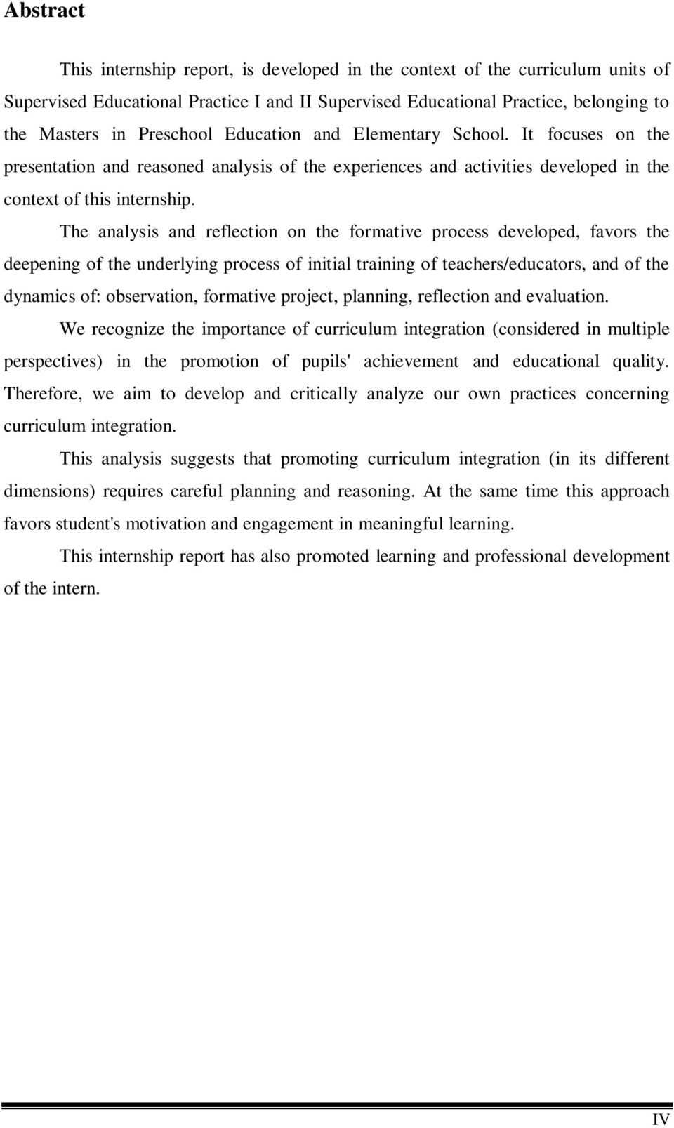 The analysis and reflection on the formative process developed, favors the deepening of the underlying process of initial training of teachers/educators, and of the dynamics of: observation,