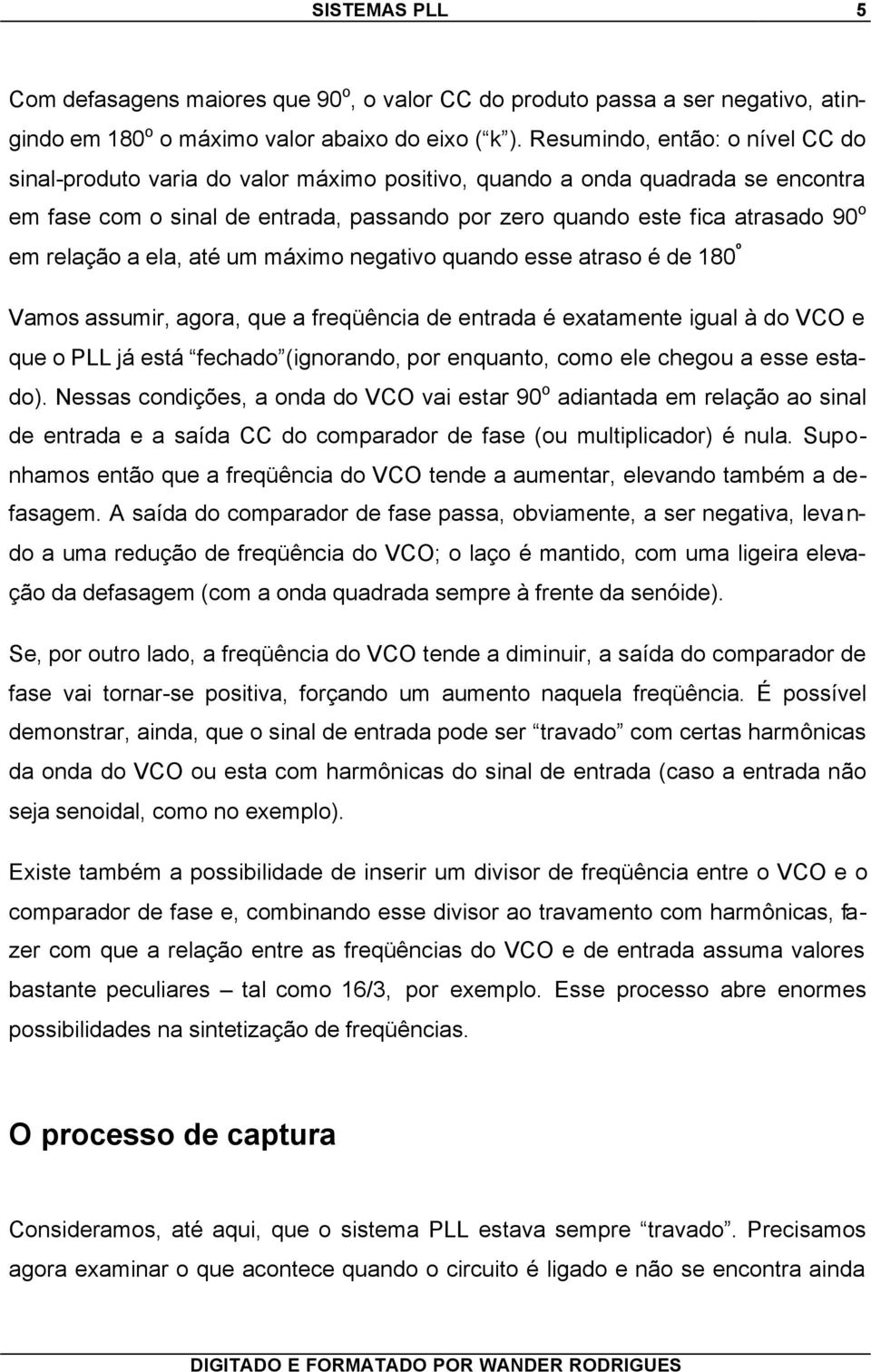 relação a ela, até um máximo negativo quando esse atraso é de 180 º Vamos assumir, agora, que a freqüência de entrada é exatamente igual à do VCO e que o PLL já está fechado (ignorando, por enquanto,