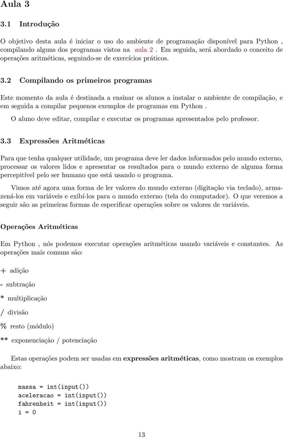 2 Compilando os primeiros programas Este momento da aula é destinada a ensinar os alunos a instalar o ambiente de compilação, e em seguida a compilar pequenos exemplos de programas em Python.