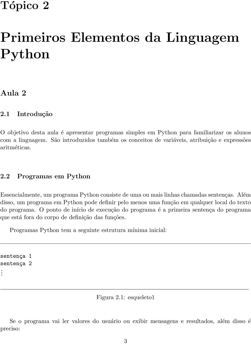 Além disso, um programa em Python pode definir pelo menos uma função em qualquer local do texto do programa.