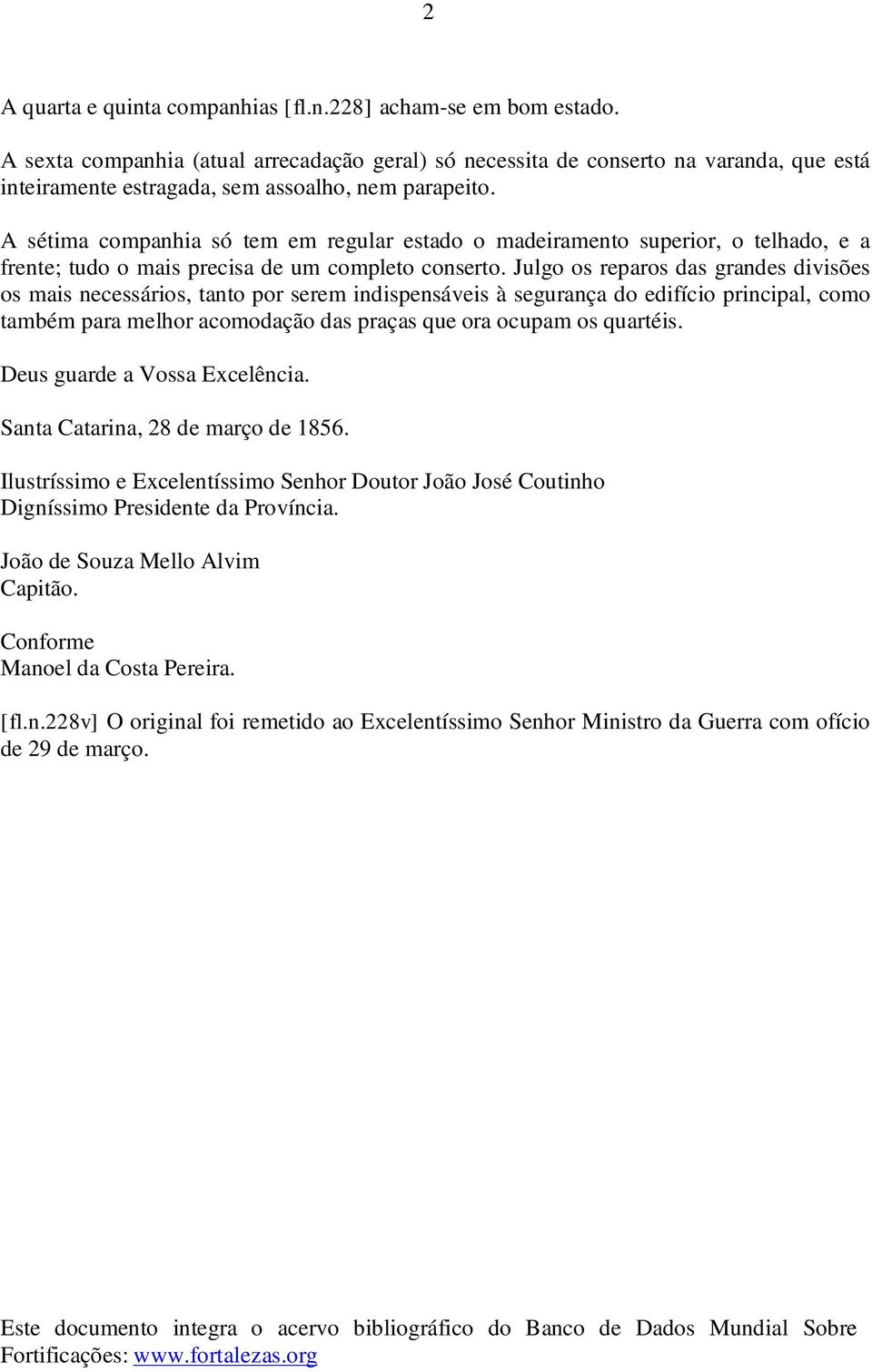 A sétima companhia só tem em regular estado o madeiramento superior, o telhado, e a frente; tudo o mais precisa de um completo conserto.