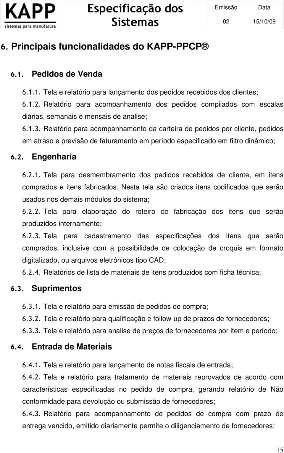 Relatório para acompanhamento da carteira de pedidos por cliente, pedidos em atraso e previsão de faturamento em período especificado em filtro dinâmico; 6.2. Engenharia 6.2.1.