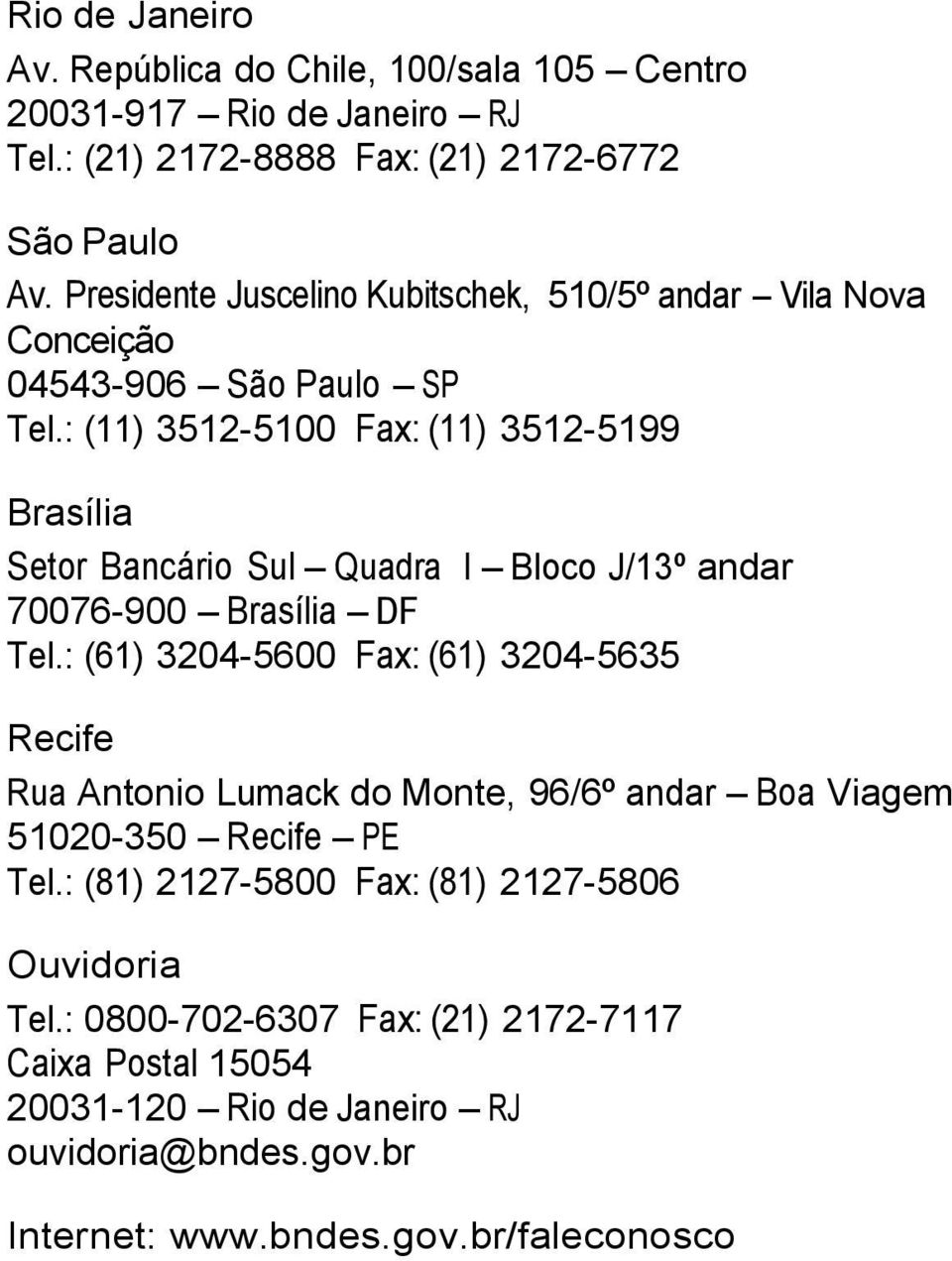 : (11) 3512-5100 Fax: (11) 3512-5199 Brasília Setor Bancário Sul Quadra I Bloco J/13º andar 70076-900 Brasília DF Tel.
