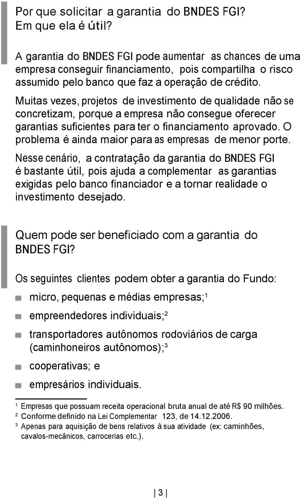 Muitas vezes, projetos de investimento de qualidade não se concretizam, porque a empresa não consegue oferecer garantias suficientes para ter o financiamento aprovado.