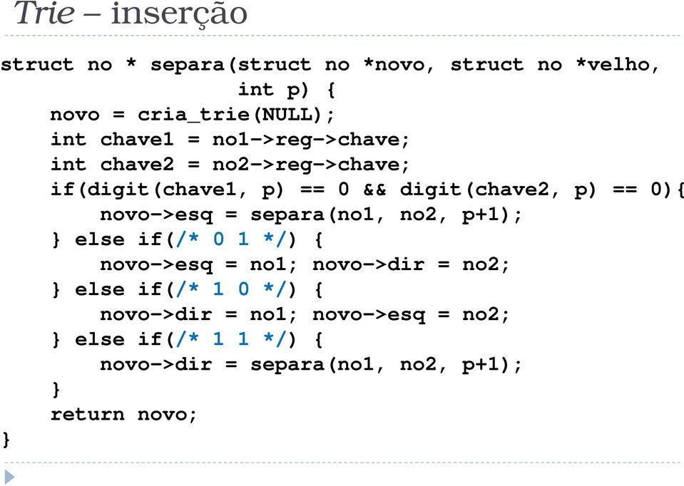 0){ novo->esq = separa(no1, no2, p+1); else if(/* 0 1 */) { novo->esq = no1; novo->dir = no2; else if(/* 1