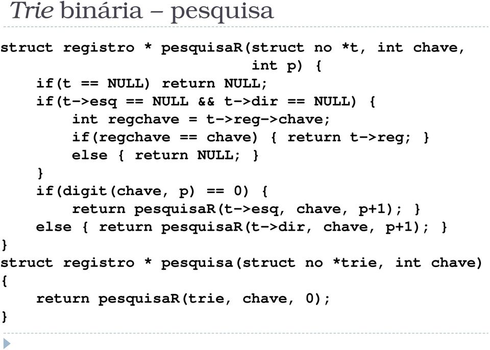 t->reg; else { return NULL; if(digit(chave, p) == 0) { return pesquisar(t->esq, chave, p+1); else { return