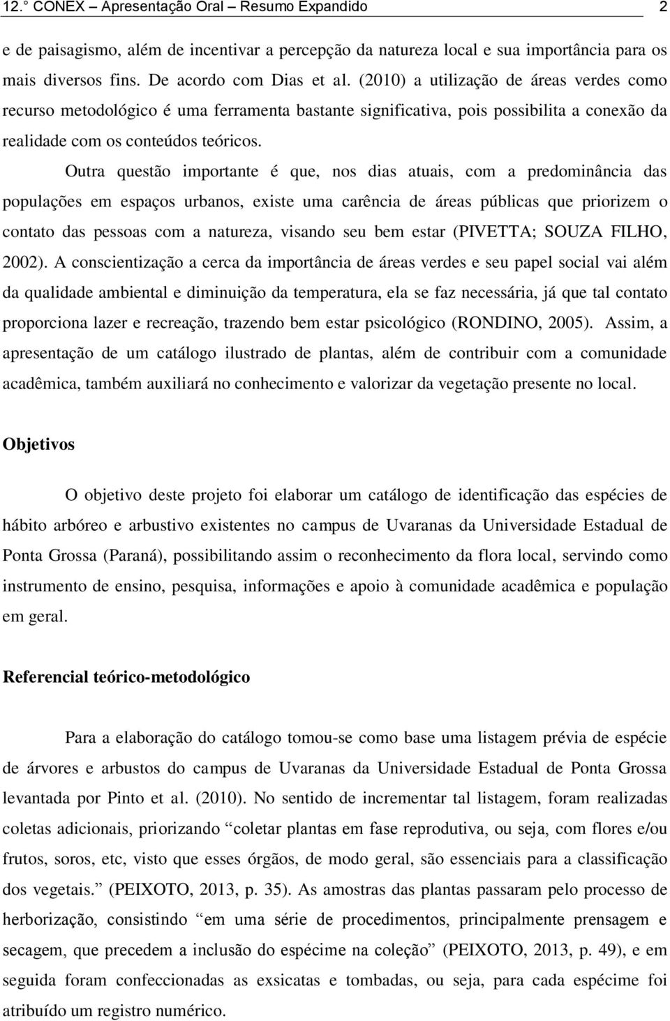 Outra questão importante é que, nos dias atuais, com a predominância das populações em espaços urbanos, existe uma carência de áreas públicas que priorizem o contato das pessoas com a natureza,